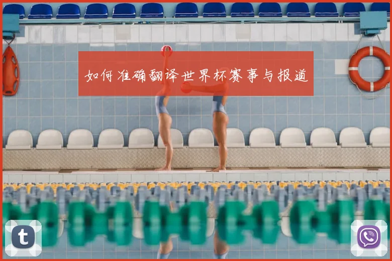 如何准确翻译世界杯赛事与报道