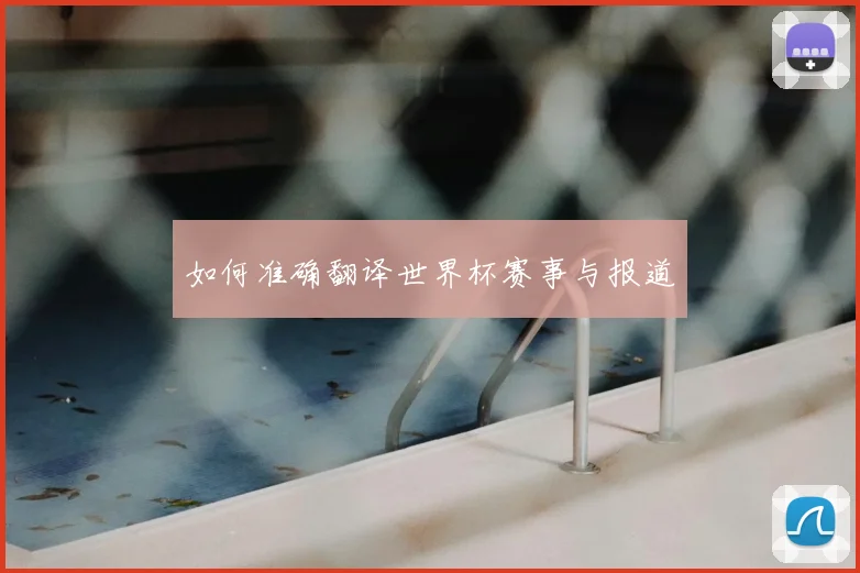 如何准确翻译世界杯赛事与报道