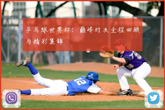 乒乓球世界杯：巅峰对决全程回顾与精彩集锦