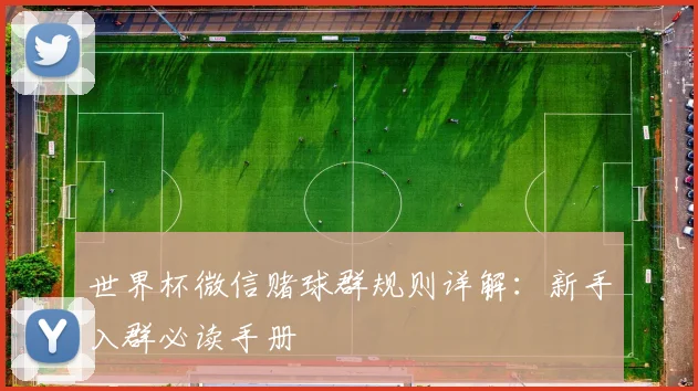 世界杯微信赌球群规则详解：新手入群必读手册